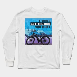 E-Bikes get the ride you want. Long Sleeve T-Shirt